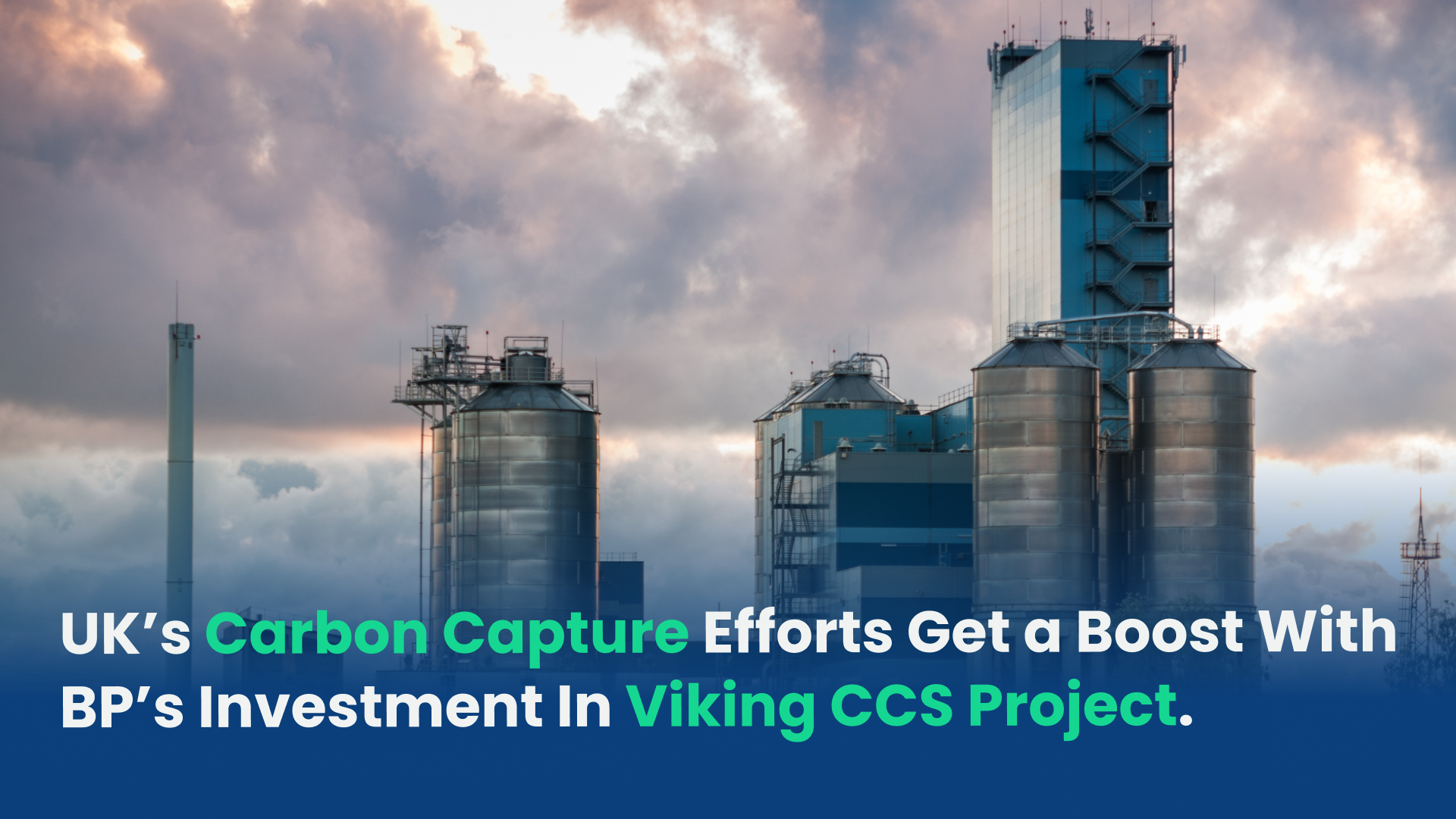 UK’s Carbon Capture Efforts Get a Boost With BP’s Investment In Viking CCS Project.