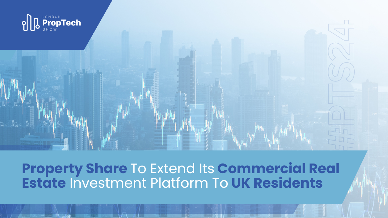 Property Share To Extend Its Commercial Real Estate Investment Platform To UK Residents