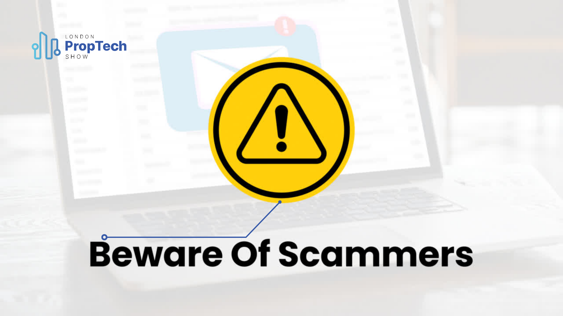 SCAM Alert: Beware Of Scammers Claiming To Be Associated With The London PropTech Show.