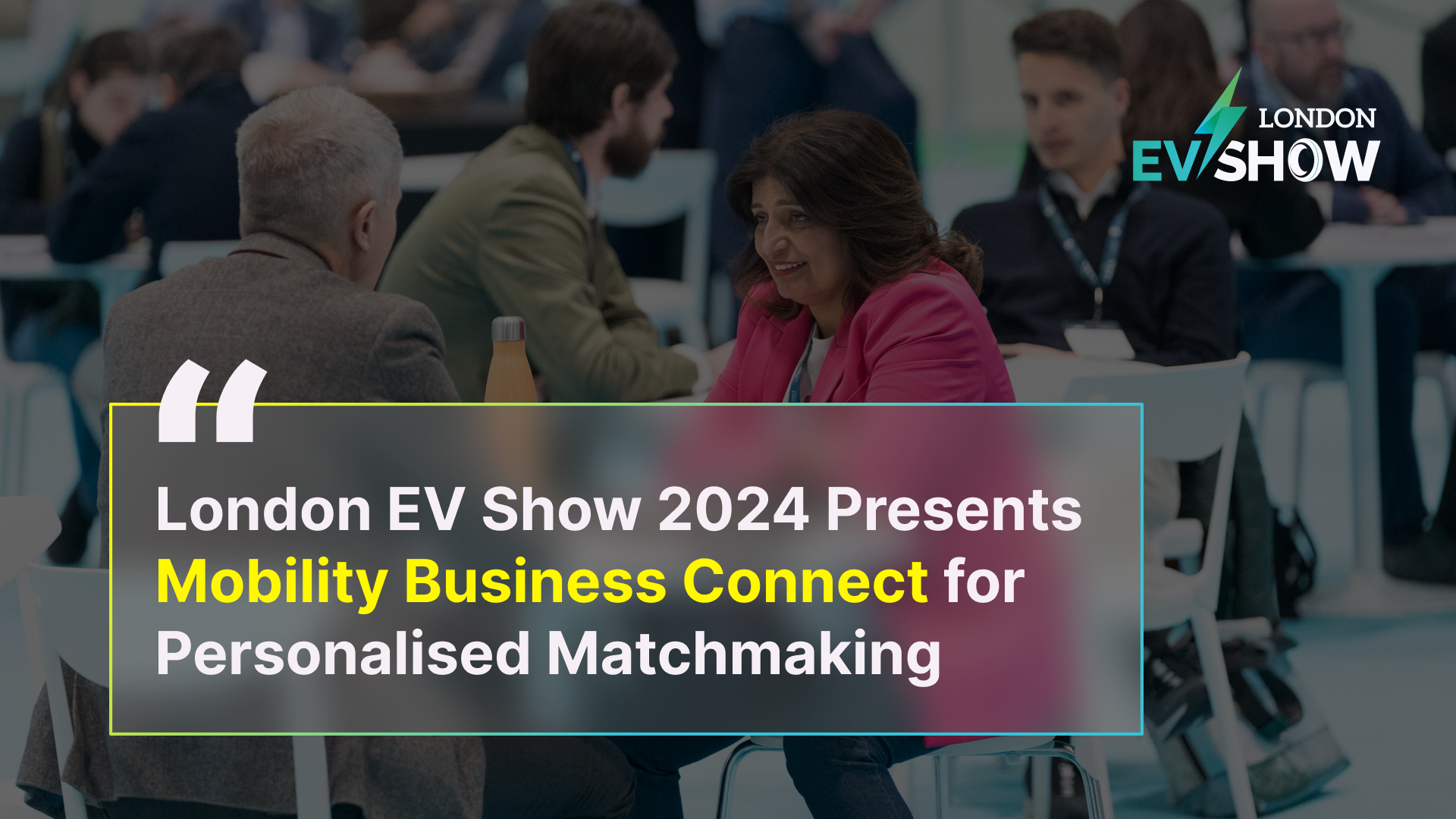 London EV Show 2024 Presents Mobility Business Connect for Personalised Matchmaking