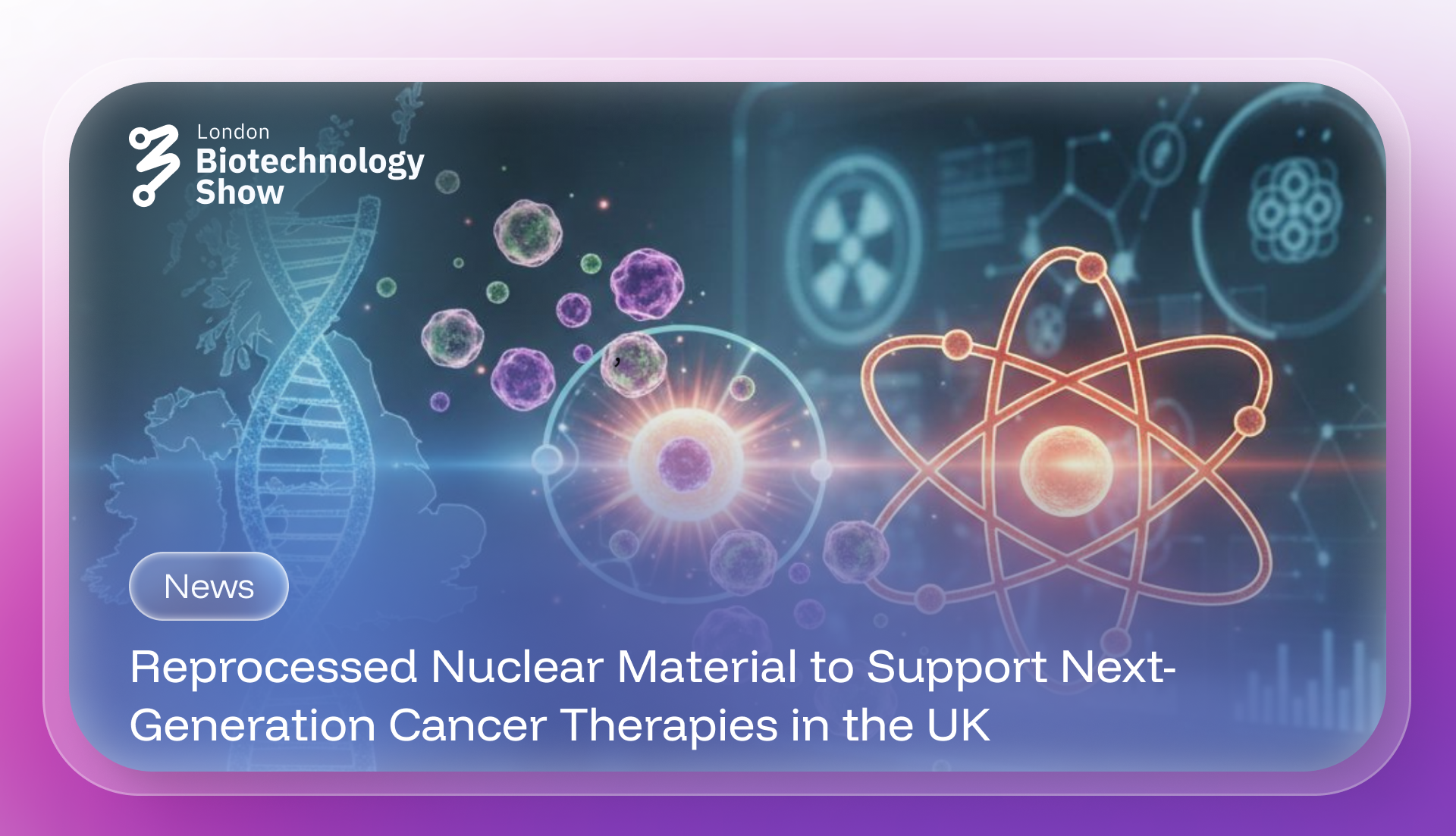 Reprocessed Nuclear Material to Support Next-Generation Cancer Therapies in the UK
