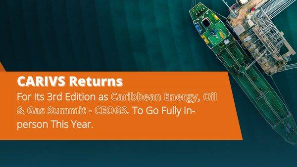 CARIVS Returns For Its 3rd Edition as Caribbean Energy, Oil & Gas Summit - CEOGS, To Go Fully In-person This Year.