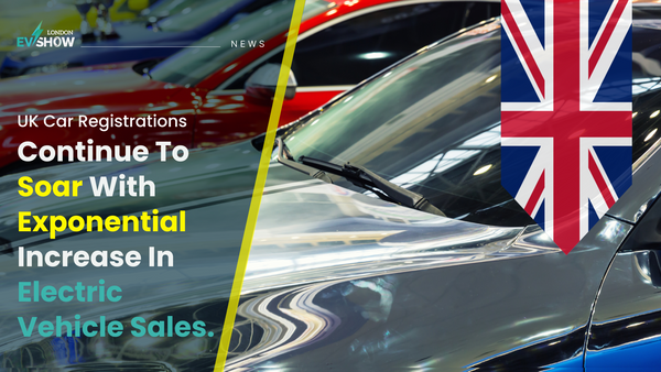 UK Car Registrations Continue To Soar With Exponential Increase In Electric Vehicle Sales
