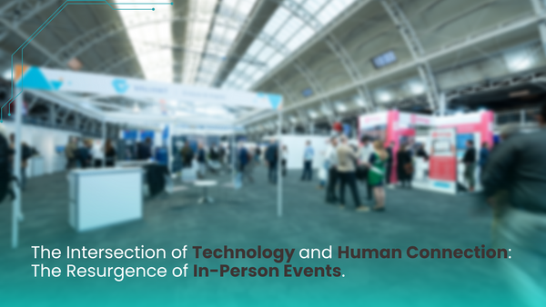 The Intersection of Technology and Human Connection: The Resurgence of In-Person Events