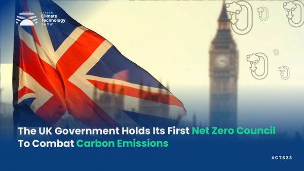 The UK Government Holds Its First Net Zero Council To Combat Carbon Emissions