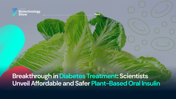 Breakthrough in Diabetes Treatment: Scientists Unveil Affordable and Safer Plant-Based Oral Insulin