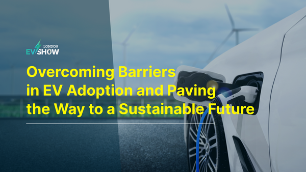 Overcoming Barriers in EV Adoption and Paving the Way to a Sustainable Future