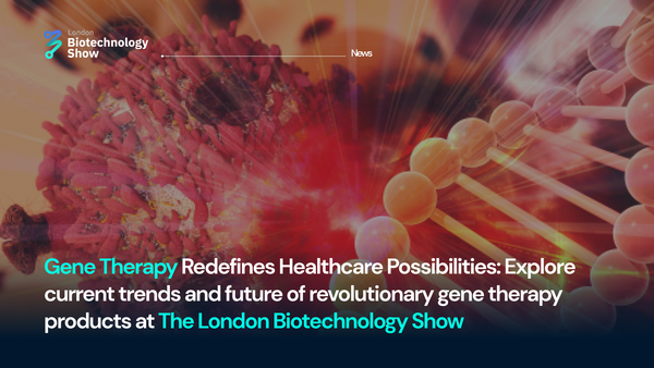 Gene Therapy Redefines Healthcare Possibilities: Explore current trends and future of revolutionary gene therapy products at the London Biotechnology Show