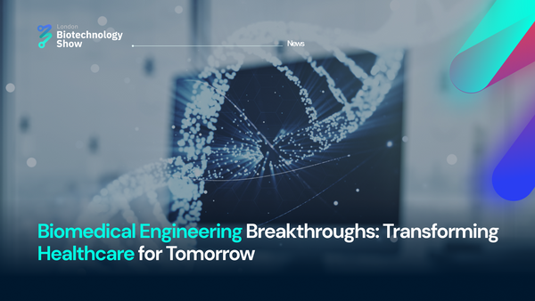 Biomedical Engineering Breakthroughs: Transforming Healthcare for Tomorrow