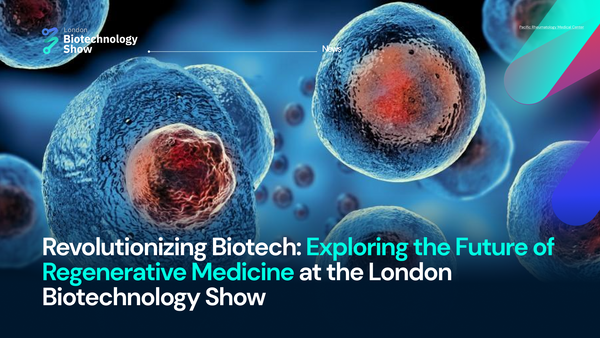 Revolutionizing Biotech: Exploring the Future of Regenerative Medicine at the London Biotechnology Show