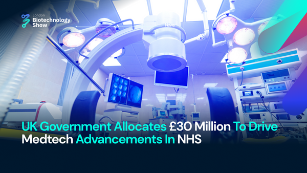 UK Government Allocates £30 Million To Drive Medtech Advancements In NHS