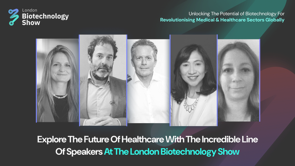 Explore The Future Of Healthcare With The Incredible Line Of Speakers At The London Biotechnology Show