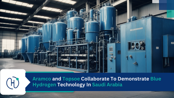 Aramco and Topsoe Collaborate To Demonstrate Blue Hydrogen Technology In Saudi Arabia