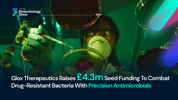 Glox Therapeutics Raises £4.3m Seed Funding To Combat Drug-Resistant Bacteria With Precision Antimicrobials