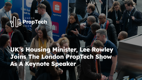 UK’s Housing Minister, Lee Rowley Joins the London PropTech Show as a Keynote Speaker