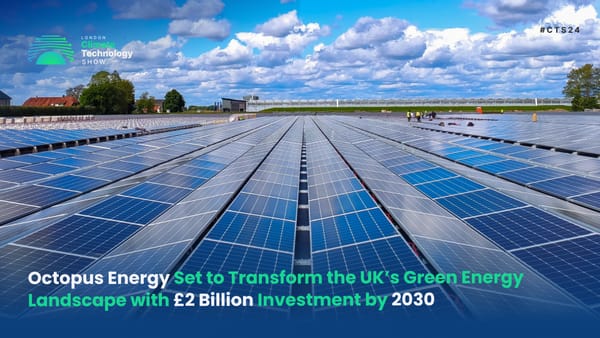 Octopus Energy Set to Transform the UK’s Green Energy Landscape with £2 Billion Investment by 2030