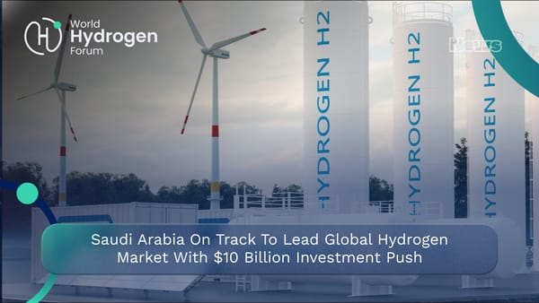 Saudi Arabia on Track to Lead Global Hydrogen Market with $10 Billion Investment Push
