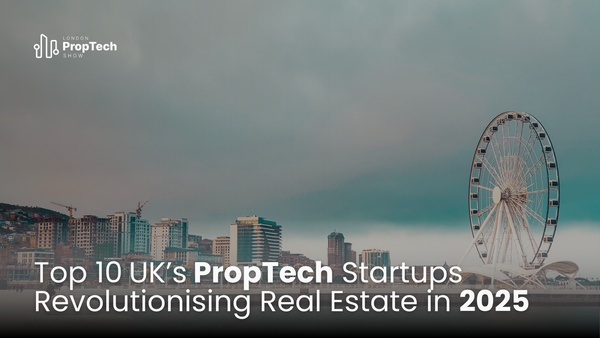 Top 10 UK's PropTech Startups Revolutionising Real Estate in 2025