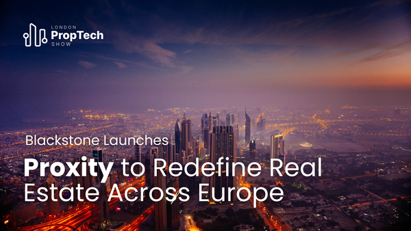 Blackstone Launches Proxity to Redefine Real Estate Across Europe