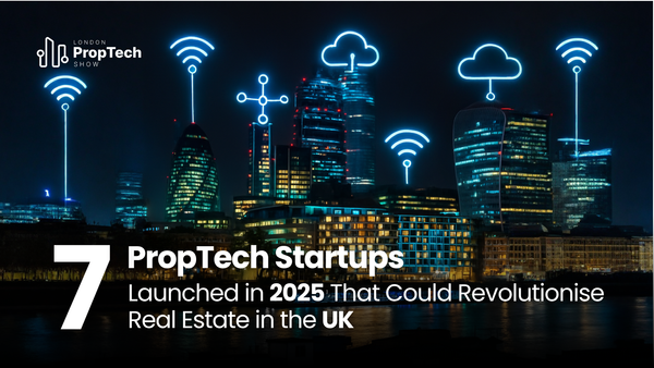 7 PropTech Startups Launched in 2025 That Could Revolutionise Real Estate in the UK