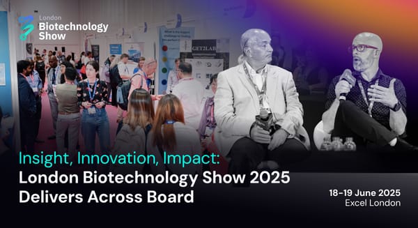 Insight, Innovation, Impact: London Biotechnology Show 2025 Delivers Across Board
