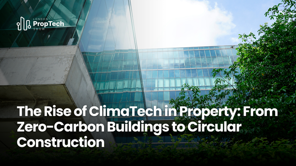 The Rise of ClimaTech in Property: From Zero-Carbon Buildings to Circular Construction