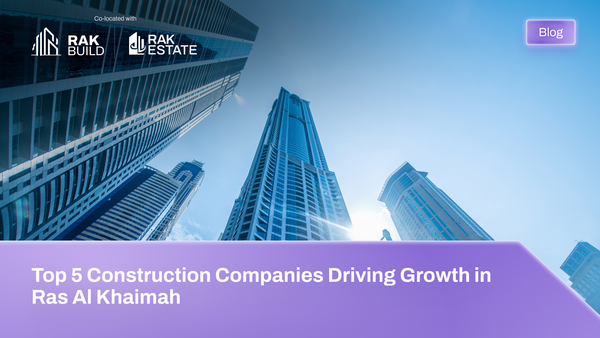 Top 5 Construction Companies Driving Growth in Ras Al Khaimah