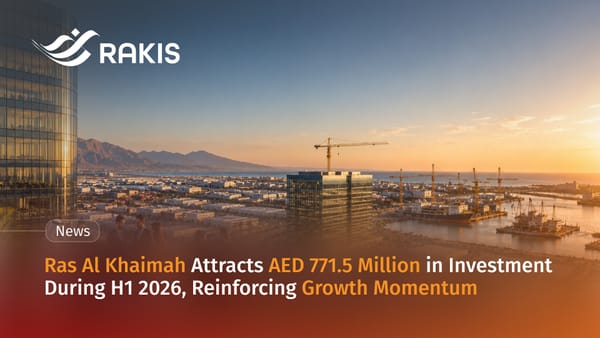 Ras Al Khaimah Attracts AED 771.5 Million in Investment During H1 2026, Reinforcing Growth Momentum